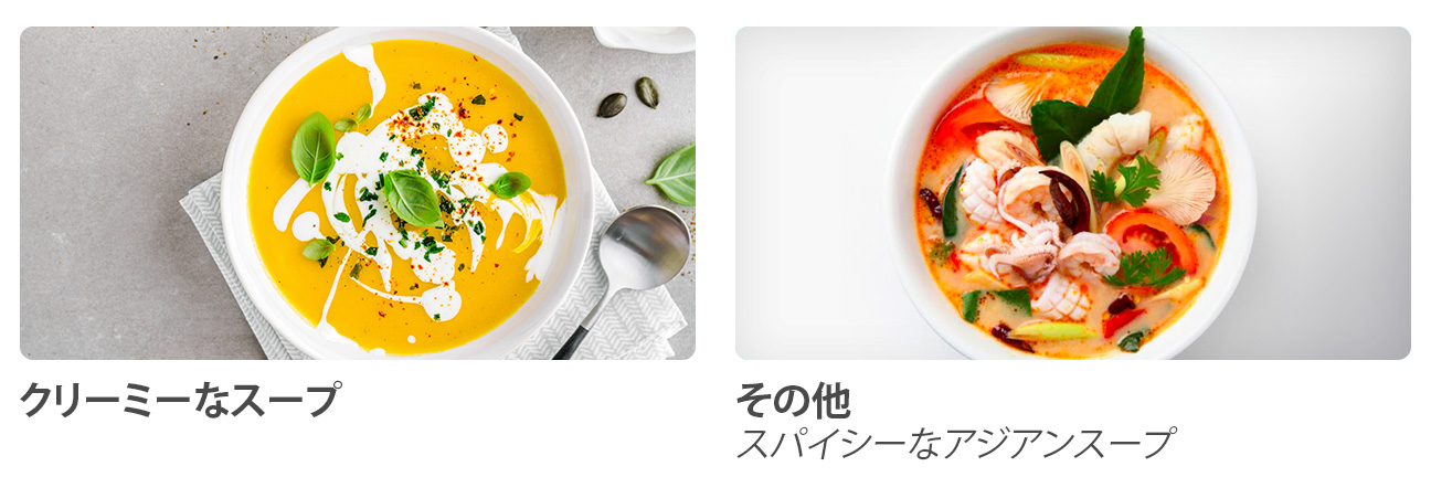 Creamy soups, others e.g. spicy asian soups